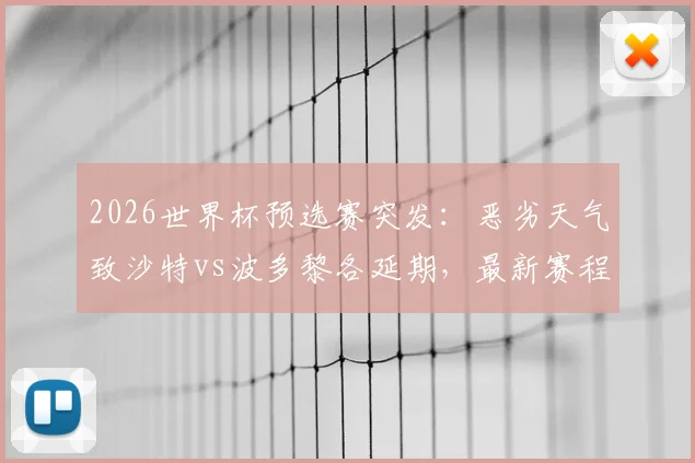 2026世界杯预选赛突发:恶劣天气致沙特vs波多黎各延期,最新赛程调整方案速览