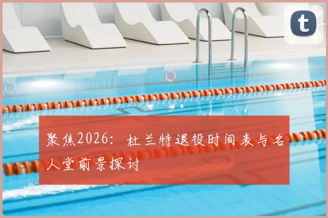 聚焦2026:杜兰特退役时间表与名人堂前景探讨