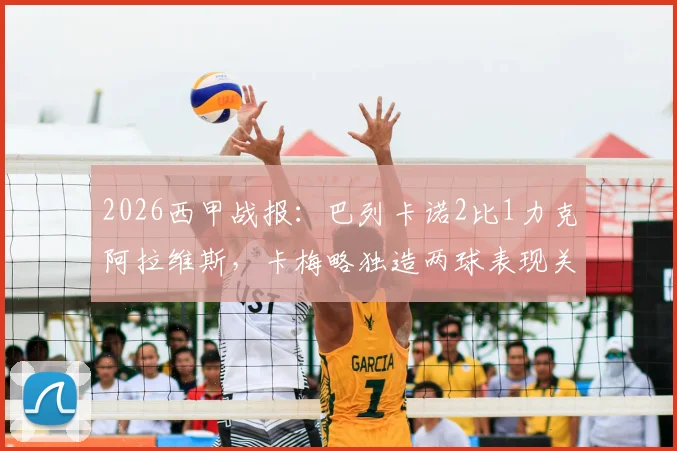 2026西甲战报:巴列卡诺2比1力克阿拉维斯,卡梅略独造两球表现关键,附全场技术统计与赛后分析