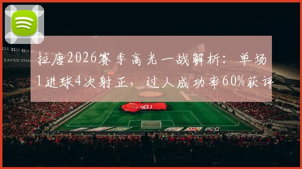 拉唐2026赛季高光一战解析：单场1进球4次射正，过人成功率60%获评8.2分